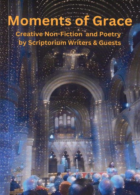 Moments of Grace - Creative Non-Fiction and Poetry by Scriptorium Writers & Guests