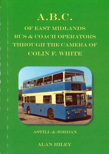 A.B.C. of East Midlands Bus & Coach Operators Through the Camera of Colin F. White by Alan Hiley